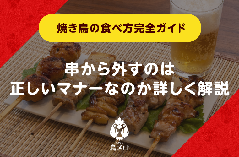 焼き鳥の食べ方完全ガイド｜意外と知らない串から外すのは正しいマナーなのか詳しく解説