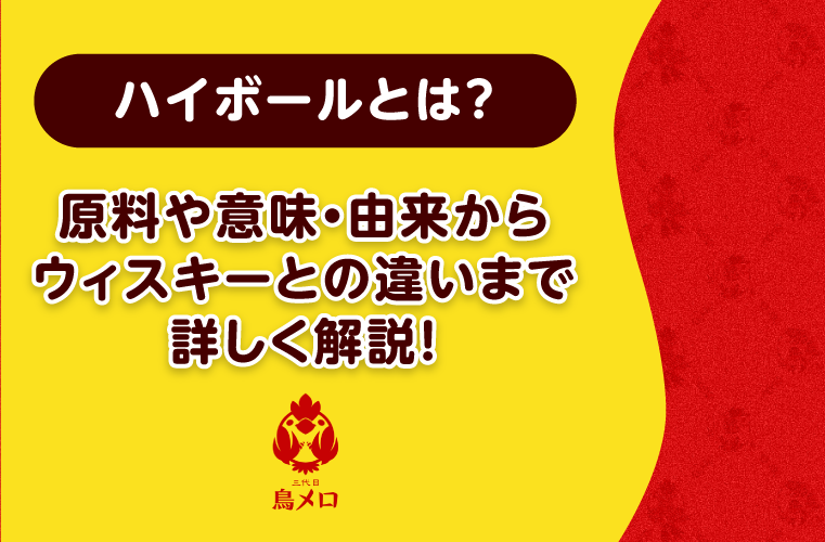 ハイボールとは？原料や意味・由来からウィスキーとの違いまで詳しく解説！