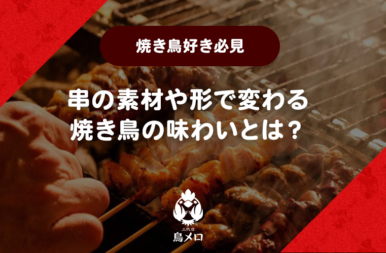 【焼き鳥好き必見】串の素材や形で変わる焼き鳥の味わいとは？