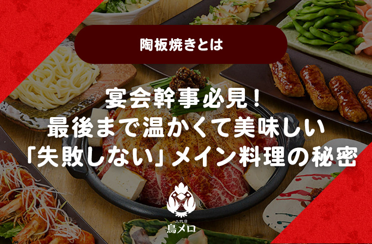 【陶板焼きとは】宴会幹事必見！最後まで温かくて美味しい「失敗しない」メイン料理の秘密